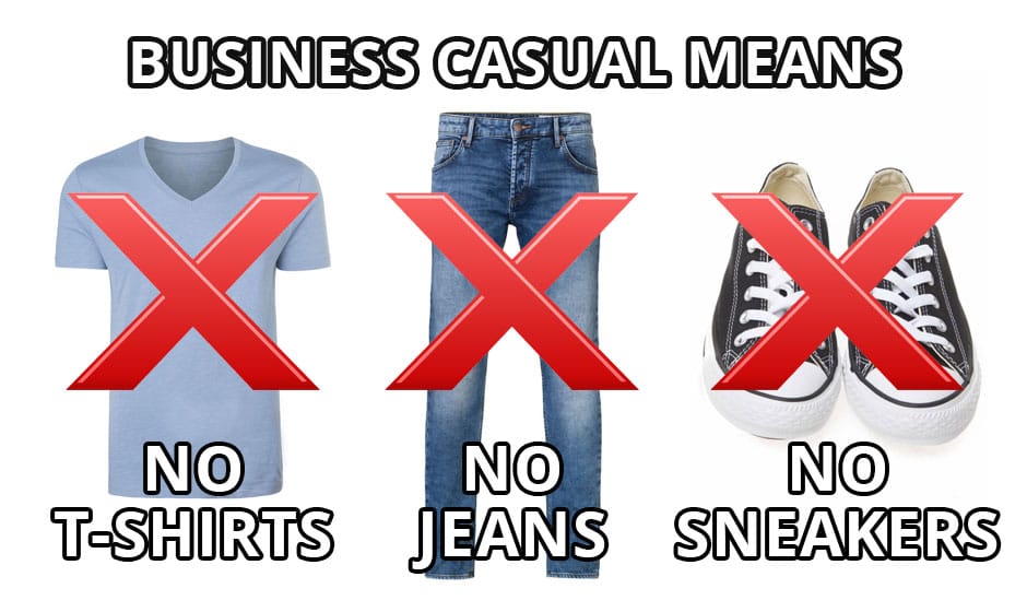 Business casual means no T-shirts, no jeans, no sneakers