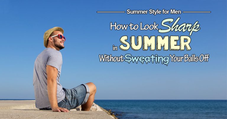 How to Dress in Summer-Time: Look Sharp Without Sweating Your Balls Off