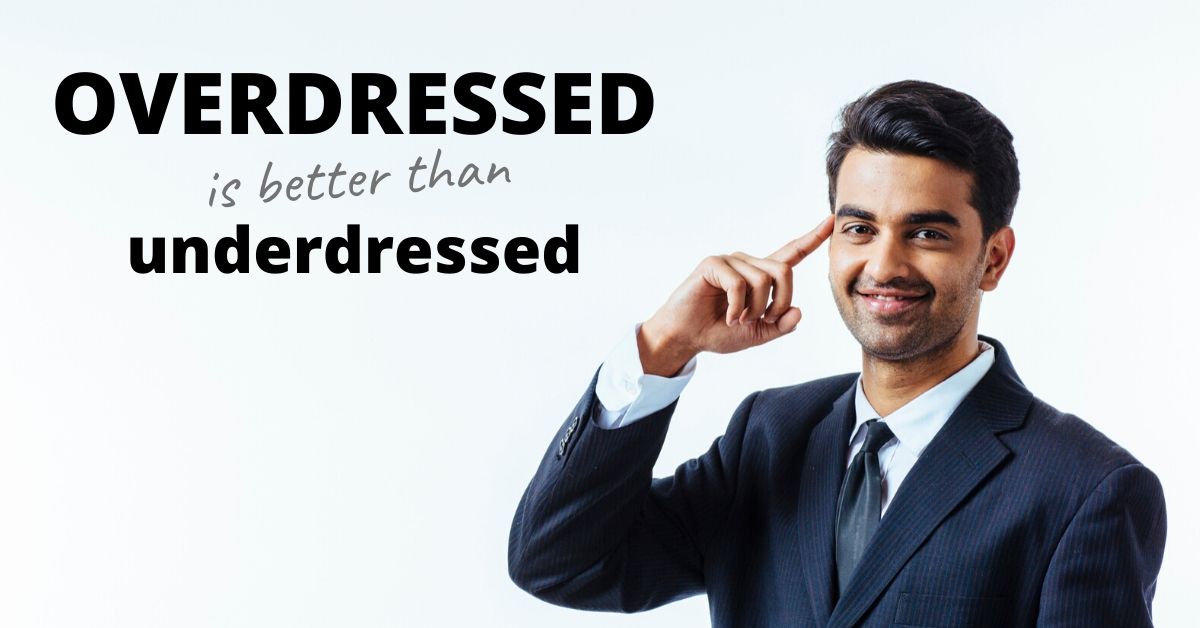 Overdressed is better than underdressed
