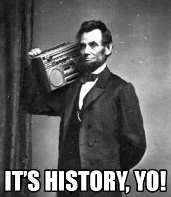 Abraham Lincoln with a boombox saying "It's history, yo!"