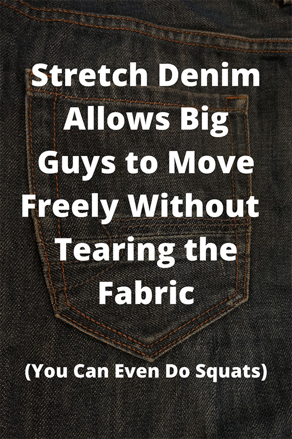 Stretch Denim allows big guys to move freely without tearing fabric